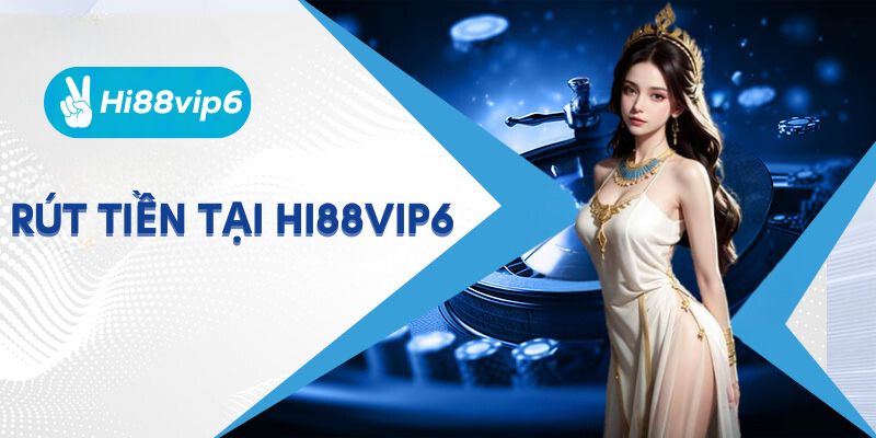 Hướng dẫn chi tiết cách rút tiền Hi88vip6 an toàn và nhanh chóng